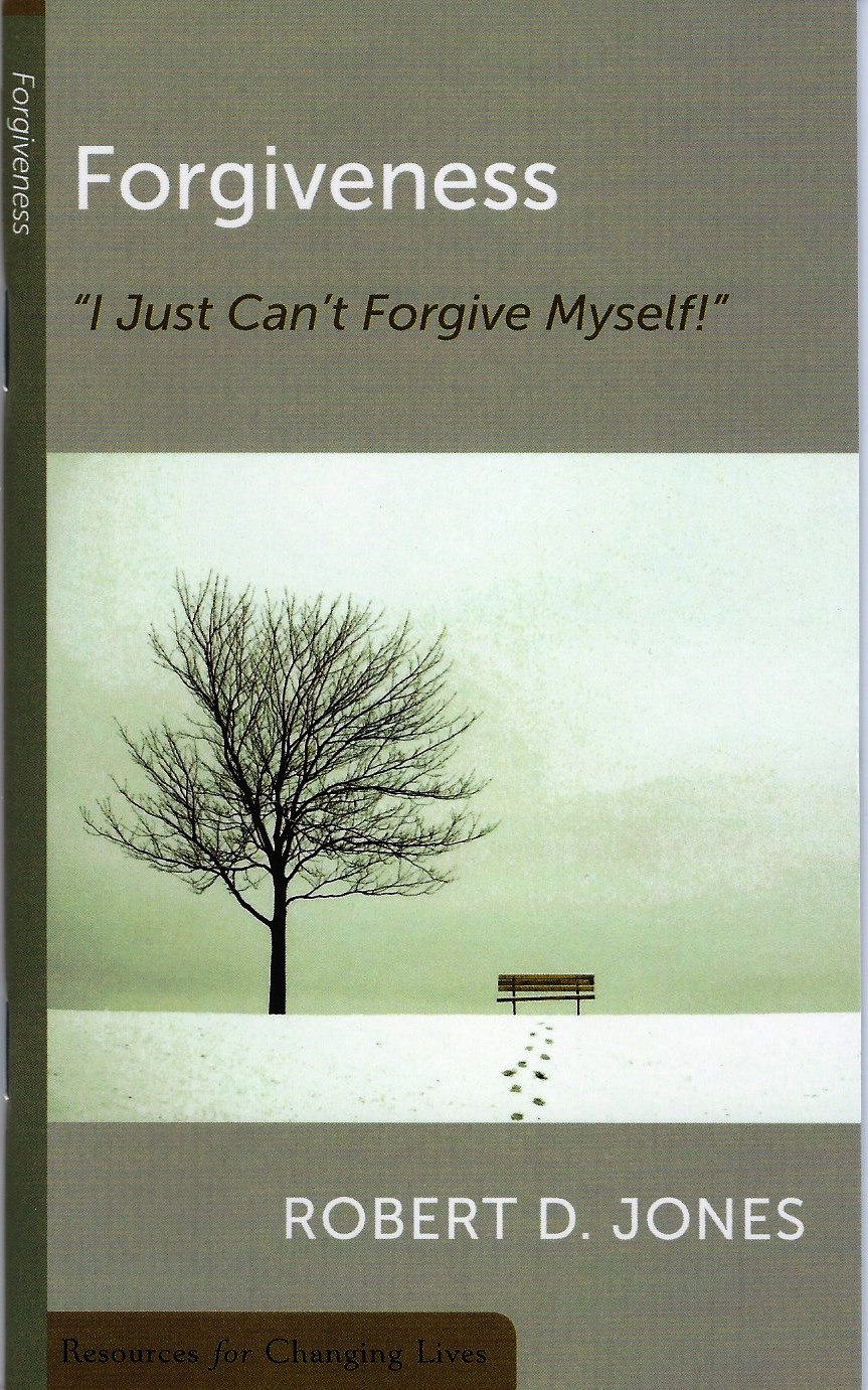 FORGIVENESS: I JUST CAN'T FORGIVE MYSELF Robert D. Jones